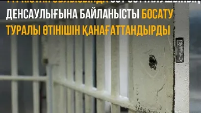 Түрмеден босады: қамаудағы адам медициналық  көрсеткіштер бойынша босатылды