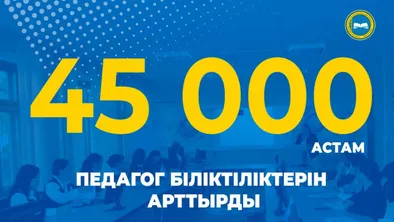 Қазақстанда 45 000-нан астам педагог біліктілігін арттырды